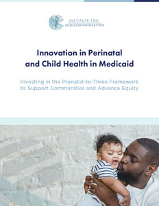 Report: Innovation in Perinatal and Child Health in Medicaid - Investing in the Prenatal-to-Three Framework to Support Communities and Advance Equity